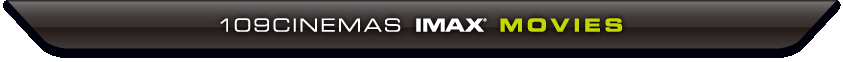 109CINEMAS IMAX�FMOVIES