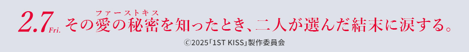 2.7 Fri その愛の秘密（ファーストキス）を知ったとき、二人が選んだ結末に涙する。　©2025「1ST KISS」製作委員会