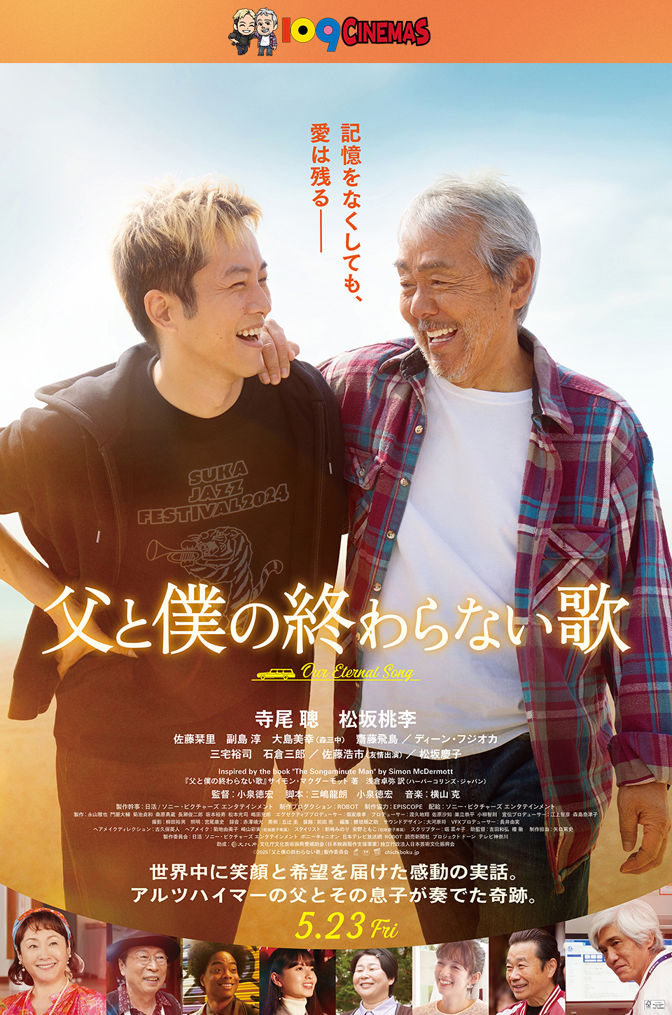 109CINEMAS　記憶をなくしても、愛は残るー『父と僕の終わらない歌』　寺尾 聰　松坂桃李　佐藤栞里　副島 淳　大島美幸(森三中)　齋藤飛鳥／ディーン・フジオカ　三宅裕司　石倉三郎／佐藤浩市(友情出演)／松坂慶子　Inspired by the book “The Songaminute Man” by Simon McDermott 『父と僕の終わらない歌』サイモン・マクダーモット 著　浅倉卓弥 訳(ハーパーコリンズ・ジャパン)　監督：小泉徳宏　脚本：三嶋龍朗　小泉徳宏　音楽：横山 克　世界中に笑顔と希望を届けた感動の実話。アルツハイマーの父とその息子が奏でた奇跡。 5.23 Fri