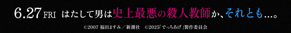 6.27 FRI はたして男は史上最悪の殺人教師か、それとも…。 ©2007 福田ますみ／新潮社　©2025「でっちあげ」製作委員会