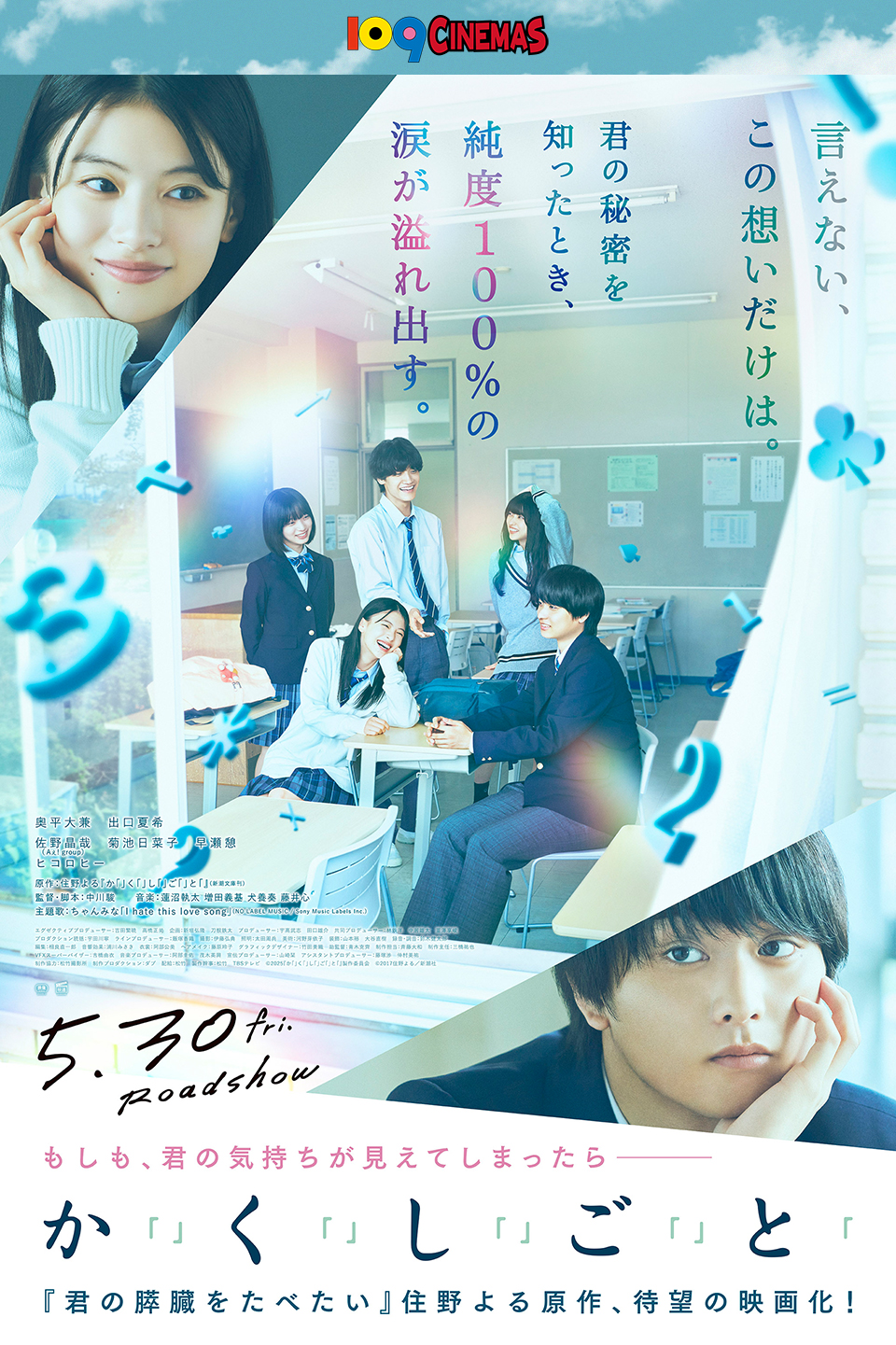 109CINEMAS　言えない、この想いだけは。君の秘密を知ったとき、純度100％の涙が溢れ出す。 5.30 fri. Roadshow もしも、君の気持ちが見えてしまったらー『か「」く「」し「」ご「」と「』 『君の膵臓をたべたい』住野よる原作、待望の映画化！