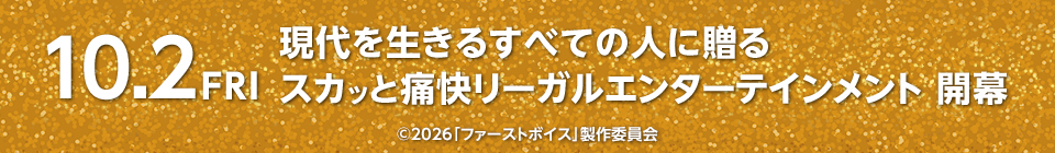 10.2 FRI　現代を生きるすべての人に贈るスカッと痛快リーガルエンターテインメント 開幕　©2026「ファーストボイス」製作委員会