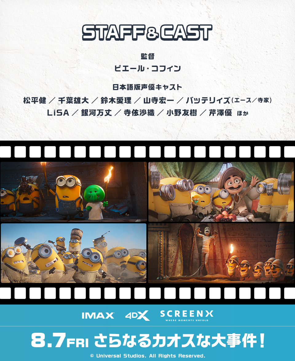 STAFF&CAST　監督：ピエール・コフィン　日本語版声優キャスト：松平健／千葉雄大／鈴木愛理／山寺宏一／バッテリィズ(エース／寺家)/LiSA／銀河万丈／寺依沙織／小野友樹／芹澤優 ほか　IMAX 4DX SCREENX　8.7 FRI　さらなるカオスな大事件！　© Universal Studios. All Rights Reserved.