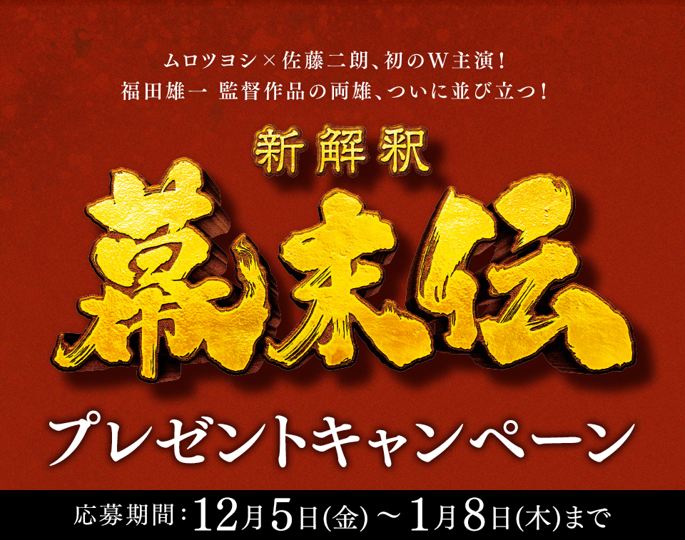 ムロツヨシ×佐藤二朗、初のW主演！福田雄一 監督作品の両雄、ついに並び立つ！ 『新解釈・幕末伝』 プレゼントキャンペーン　応募期間：12月5日(金)～1月8日(木)まで