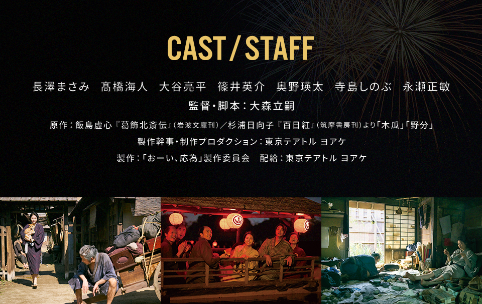 CAST/STAFF　出演：長澤まさみ、髙橋海人、大谷亮平、篠井英介、奥野瑛太、寺島しのぶ、永瀬正敏　監督・脚本：大森立嗣　原作：飯島虚心 『葛飾北斎伝』（岩波文庫刊）/杉浦日向子 『百日紅』（筑摩書房刊）より「木瓜」「野分」　製作幹事・制作プロダクション：東京テアトル ヨアケ　製作：「おーい、応為」製作委員会　配給：東京テアトル ヨアケ