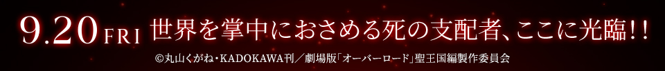 9.20 FRI 世界を掌中におさめる死の支配者、ここに光臨！！　🄫丸⼭くがね・KADOKAWA刊／劇場版「オーバーロード」聖王国編製作委員会