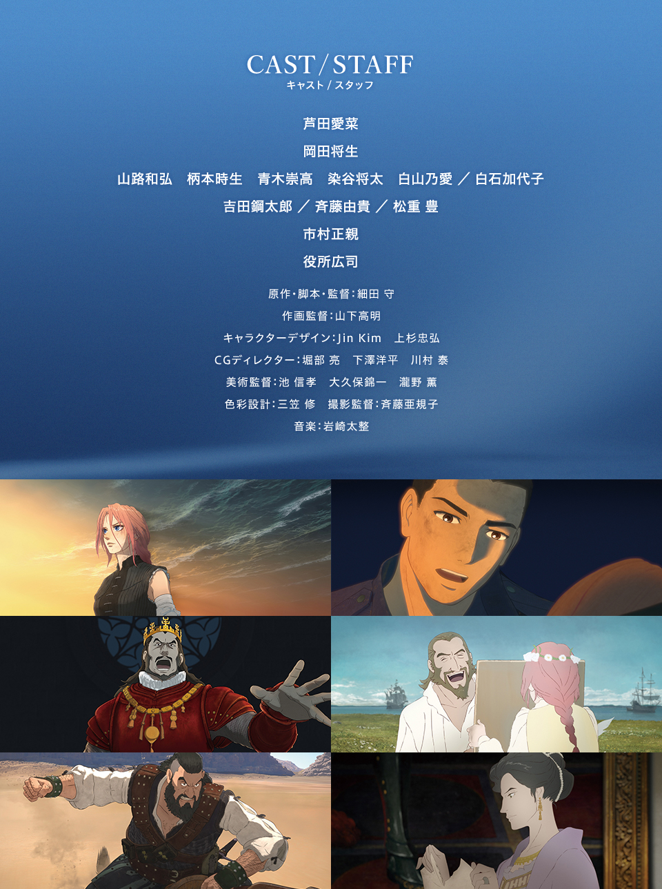 CAST/STAFF キャスト/スタッフ　出演：芦田愛菜、岡田将生、⼭路和弘、柄本時⽣、⻘⽊崇⾼、染⾕将太、⽩⼭乃愛／⽩⽯加代⼦、吉田鋼太郎／斉藤由貴／松重 豊、市村正親、役所広司　原作・脚本・監督：細田 守　作画監督：山下高明　キャラクターデザイン：Jin Kim、上杉忠弘　CGディレクター：堀部 亮、下澤洋平、川村 泰　美術監督：池 信孝、大久保錦一、瀧野 薫　色彩設計：三笠 修　撮影監督：斉藤亜規子　音楽：岩崎太整