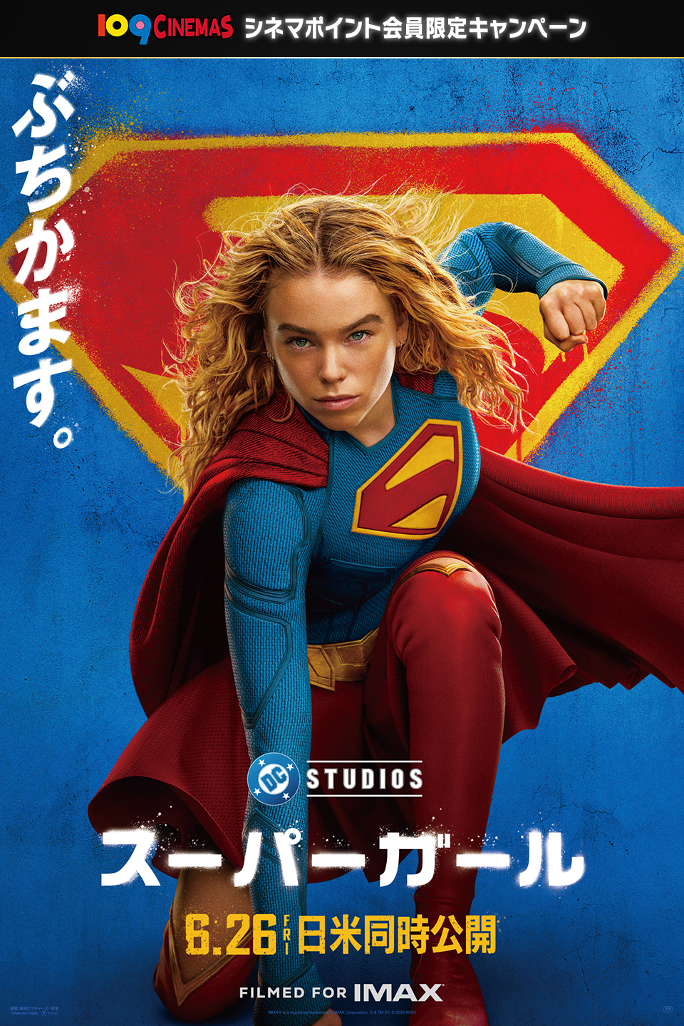 109CINEMAS シネマポイント会員限定キャンペーン　ぶちかます。 『スーパーガール』 6.26FRI 日米同時公開　FILMED FOR IMAX