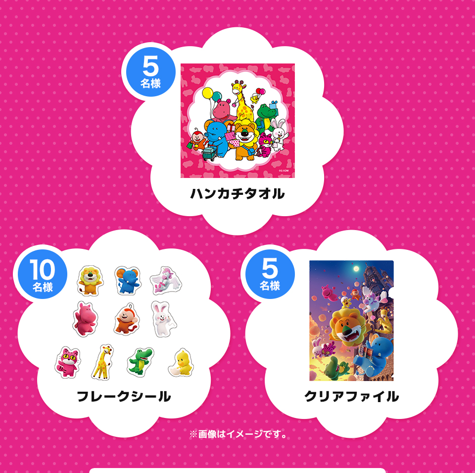 賞品：5名様 ハンカチタオル　賞品：10名様 フレークシール　賞品：5名様 クリアファイル　※画像はイメージです。
