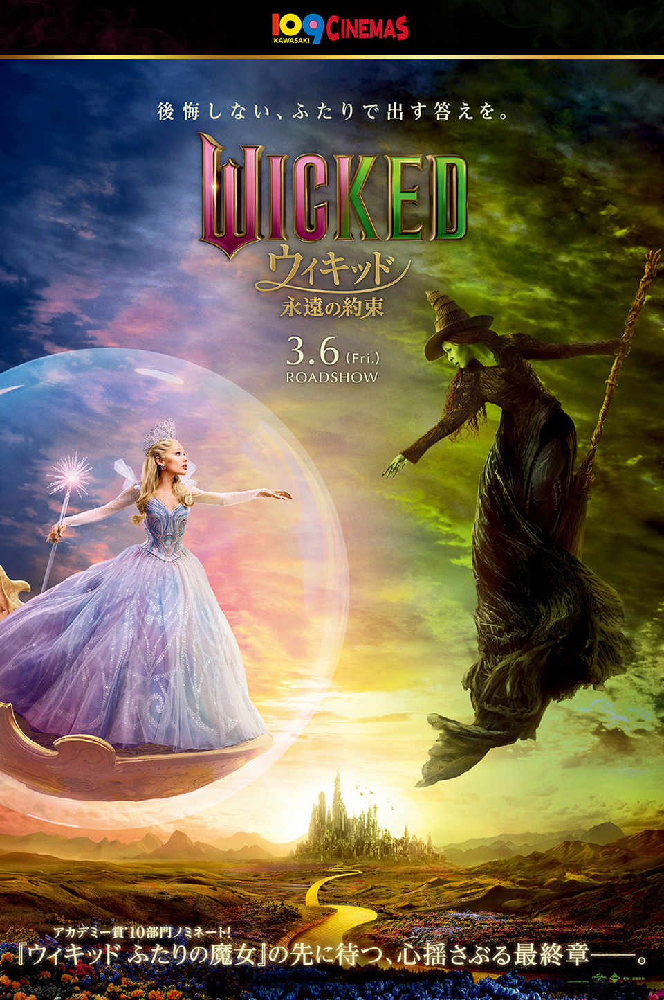 109CINEMAS　後悔しない、ふたりで出す答えを。『ウィキッド 永遠の約束』 3.6(Fri.)ROADSHOW　アカデミー賞10部門ノミネート！『ウィキッド ふたりの魔女』の先に待つ、心揺さぶる最終章―――。