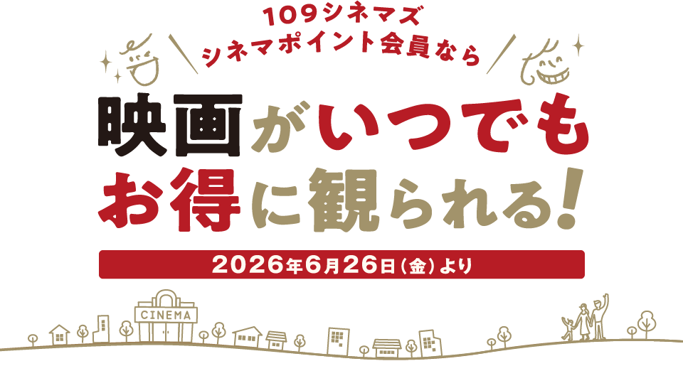 109シネマズ シネマポイント会員なら映画がいつでもお得に観られる！2026年6月26日（金）より