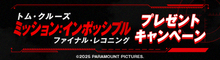 『ミッション：インポッシブル／ファイナル・レコニング』抽選でオリジナルグッズをプレゼント！