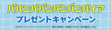 『ババンババンバンバンパイア』抽選でオリジナルグッズをプレゼント！